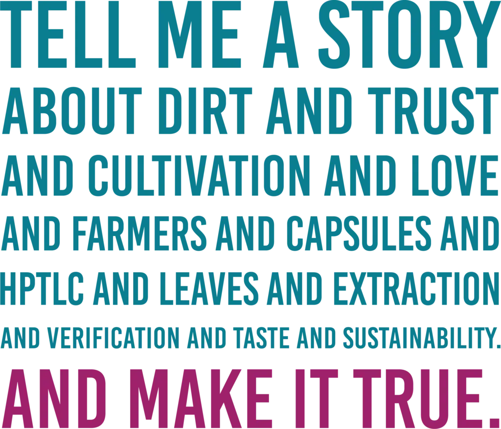 tell me a story about dirt and trust and cultivation and love and farmers and capsules HPTLC and leaves and extraction and verification and taste and sustainability. And make it true.